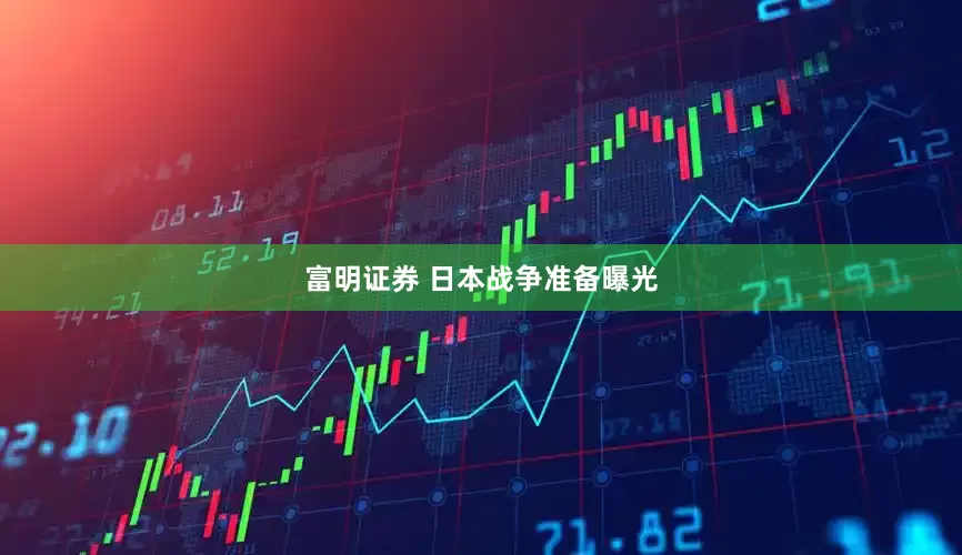 富明证券 日本战争准备曝光